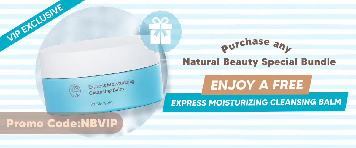 Natural Beauty VIP Exclusive ! With any purchase of NB's special bundle, you can receive our best-selling Express Moisturizing Cleansing Balm for FREE!